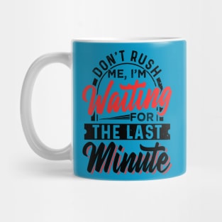 Don't Rush Me I'm Waiting For The Last Minute Mug